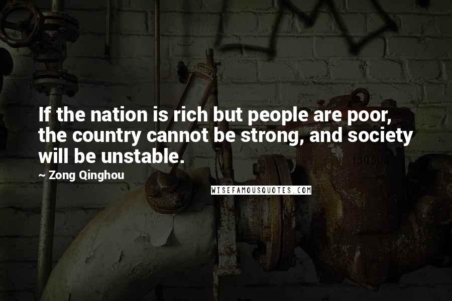 Zong Qinghou Quotes: If the nation is rich but people are poor, the country cannot be strong, and society will be unstable.