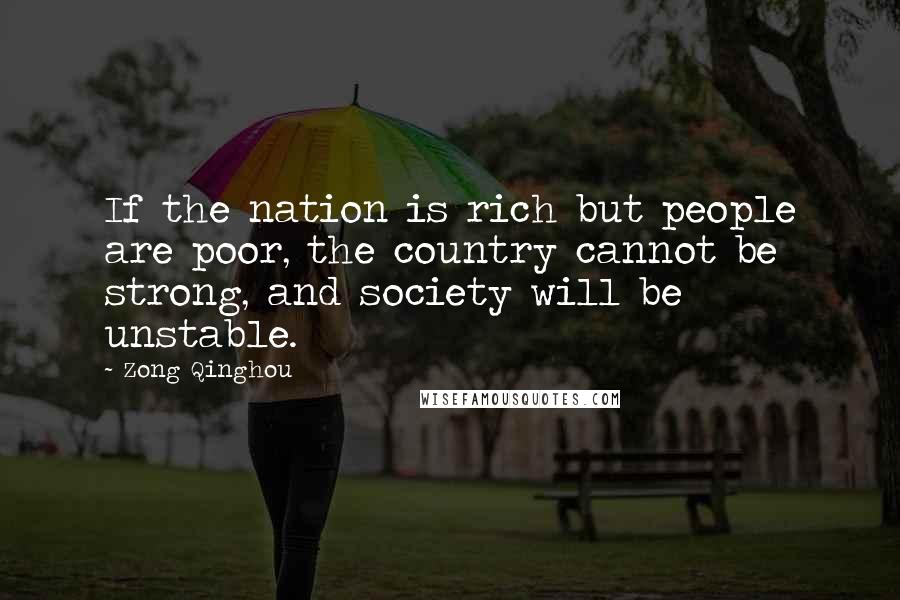 Zong Qinghou Quotes: If the nation is rich but people are poor, the country cannot be strong, and society will be unstable.