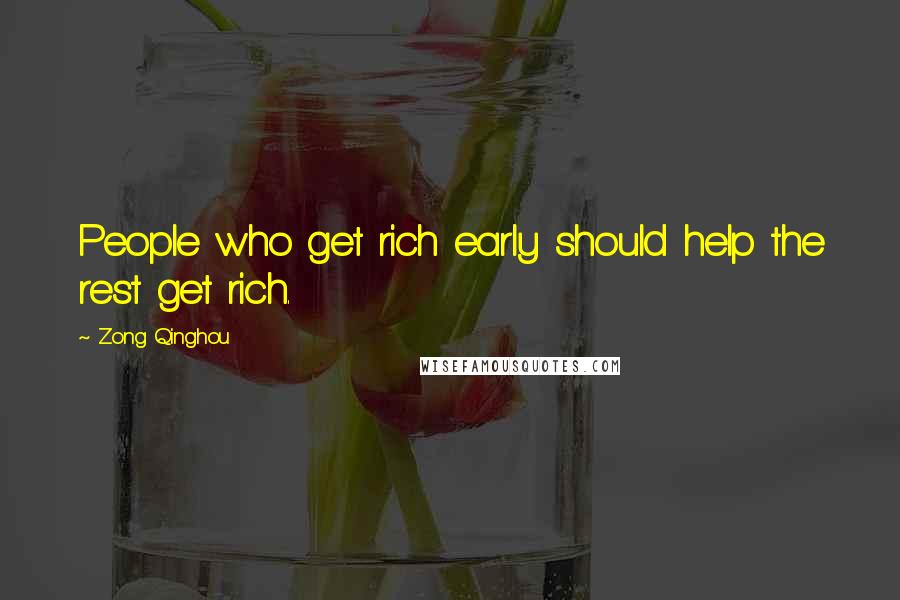 Zong Qinghou Quotes: People who get rich early should help the rest get rich.