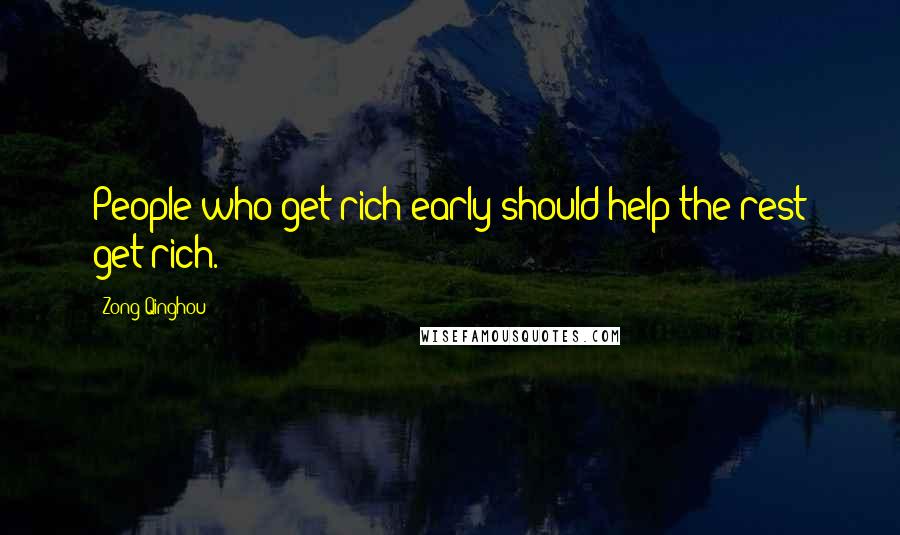 Zong Qinghou Quotes: People who get rich early should help the rest get rich.
