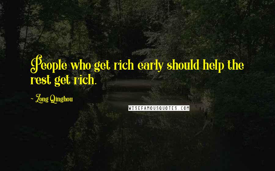 Zong Qinghou Quotes: People who get rich early should help the rest get rich.