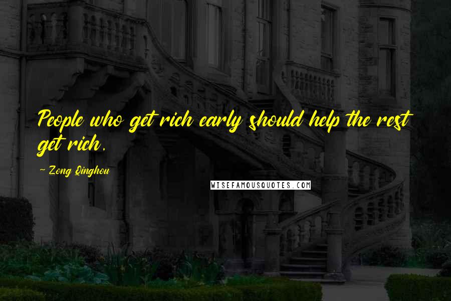 Zong Qinghou Quotes: People who get rich early should help the rest get rich.
