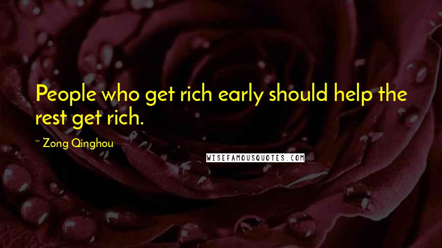 Zong Qinghou Quotes: People who get rich early should help the rest get rich.