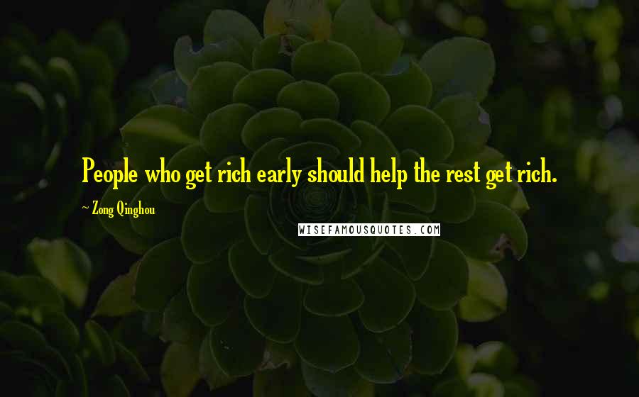 Zong Qinghou Quotes: People who get rich early should help the rest get rich.