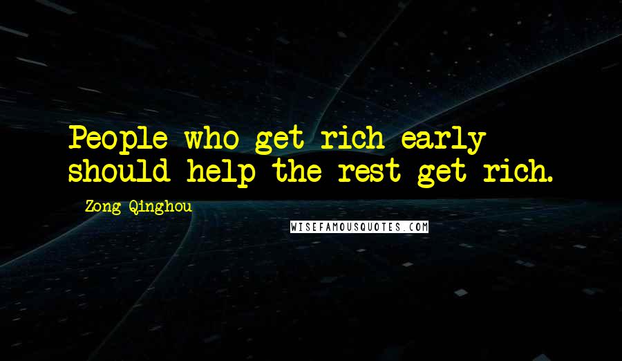 Zong Qinghou Quotes: People who get rich early should help the rest get rich.