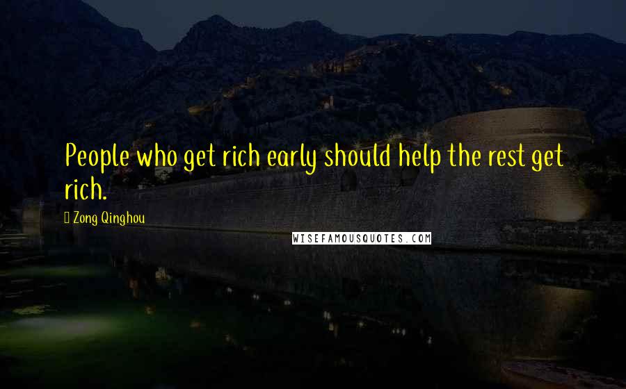 Zong Qinghou Quotes: People who get rich early should help the rest get rich.