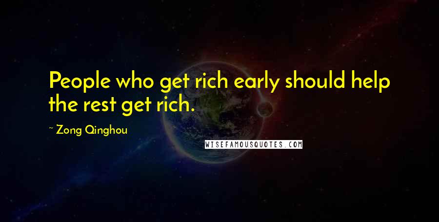 Zong Qinghou Quotes: People who get rich early should help the rest get rich.