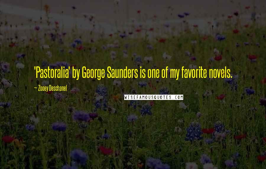 Zooey Deschanel Quotes: 'Pastoralia' by George Saunders is one of my favorite novels.