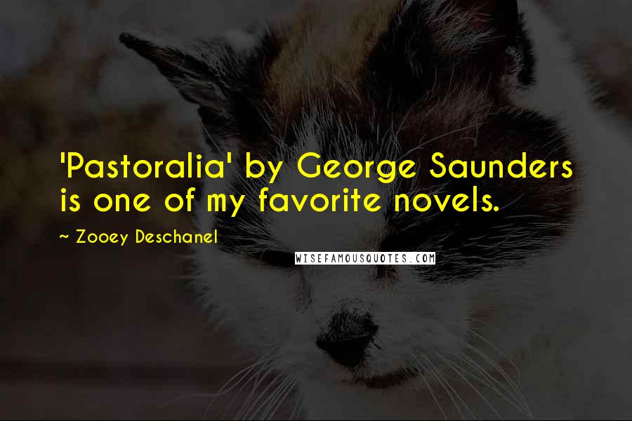 Zooey Deschanel Quotes: 'Pastoralia' by George Saunders is one of my favorite novels.