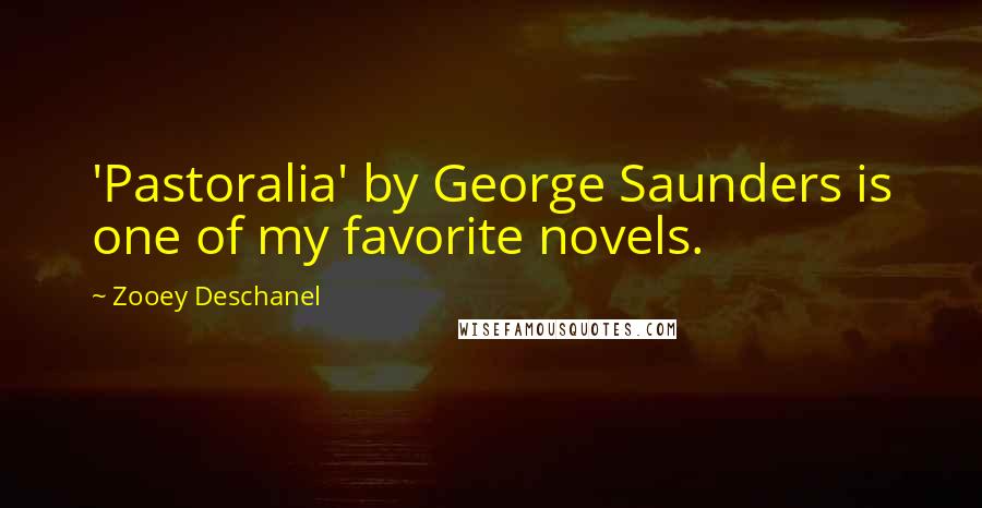 Zooey Deschanel Quotes: 'Pastoralia' by George Saunders is one of my favorite novels.