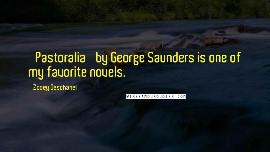 Zooey Deschanel Quotes: 'Pastoralia' by George Saunders is one of my favorite novels.