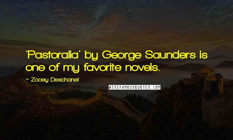 Zooey Deschanel Quotes: 'Pastoralia' by George Saunders is one of my favorite novels.