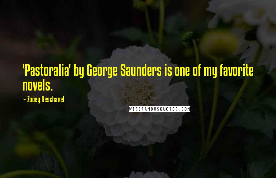 Zooey Deschanel Quotes: 'Pastoralia' by George Saunders is one of my favorite novels.