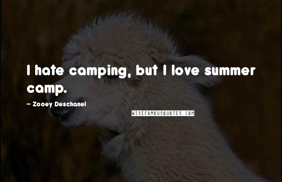 Zooey Deschanel Quotes: I hate camping, but I love summer camp.