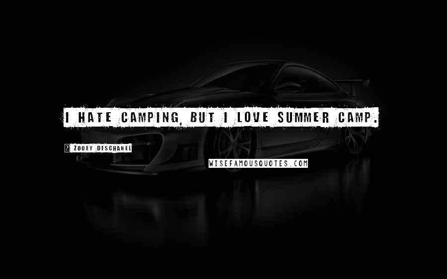 Zooey Deschanel Quotes: I hate camping, but I love summer camp.