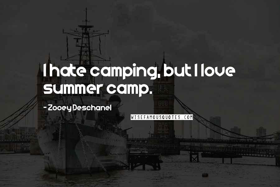 Zooey Deschanel Quotes: I hate camping, but I love summer camp.