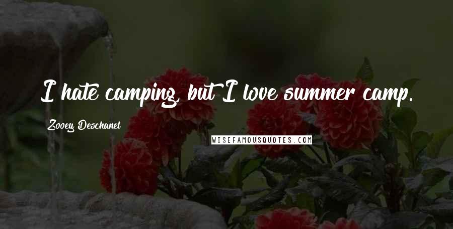 Zooey Deschanel Quotes: I hate camping, but I love summer camp.