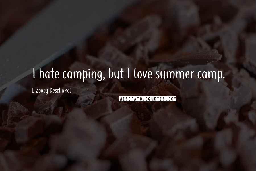 Zooey Deschanel Quotes: I hate camping, but I love summer camp.