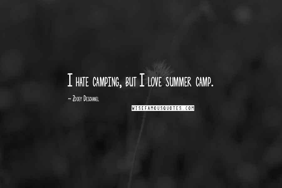 Zooey Deschanel Quotes: I hate camping, but I love summer camp.