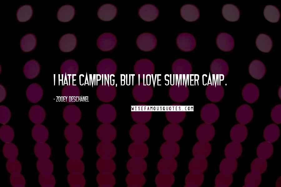 Zooey Deschanel Quotes: I hate camping, but I love summer camp.