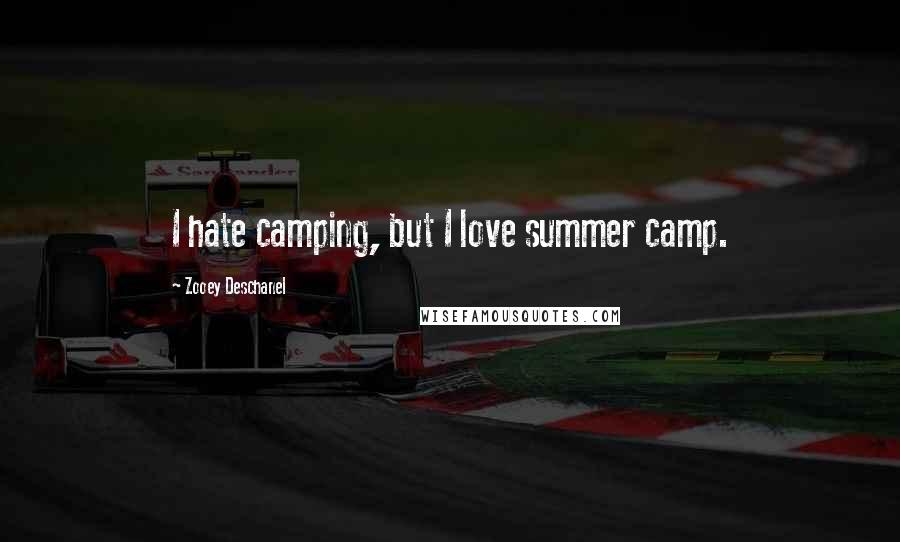 Zooey Deschanel Quotes: I hate camping, but I love summer camp.