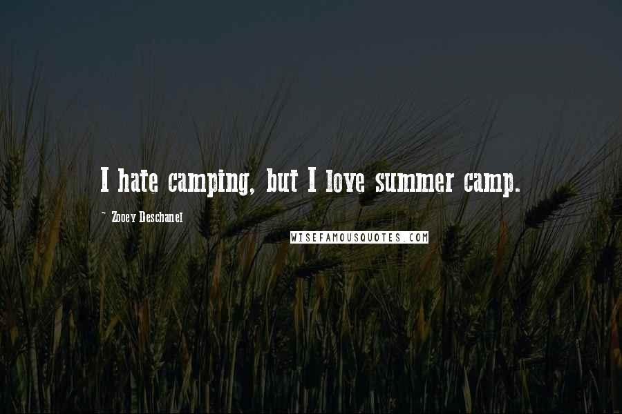 Zooey Deschanel Quotes: I hate camping, but I love summer camp.