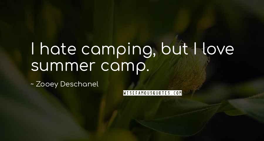 Zooey Deschanel Quotes: I hate camping, but I love summer camp.