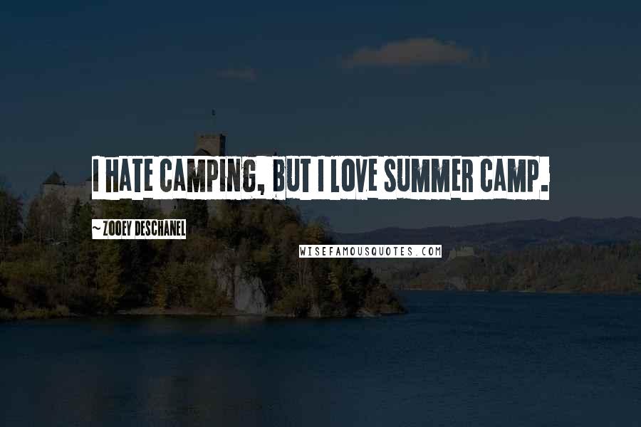 Zooey Deschanel Quotes: I hate camping, but I love summer camp.