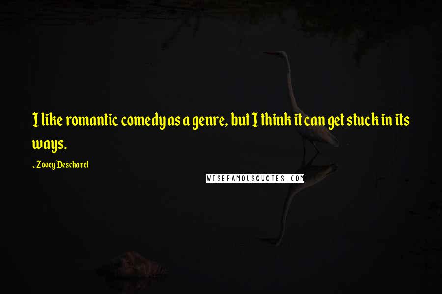 Zooey Deschanel Quotes: I like romantic comedy as a genre, but I think it can get stuck in its ways.