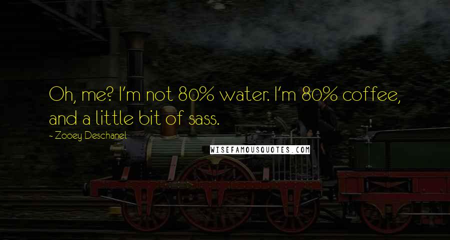 Zooey Deschanel Quotes: Oh, me? I'm not 80% water. I'm 80% coffee, and a little bit of sass.