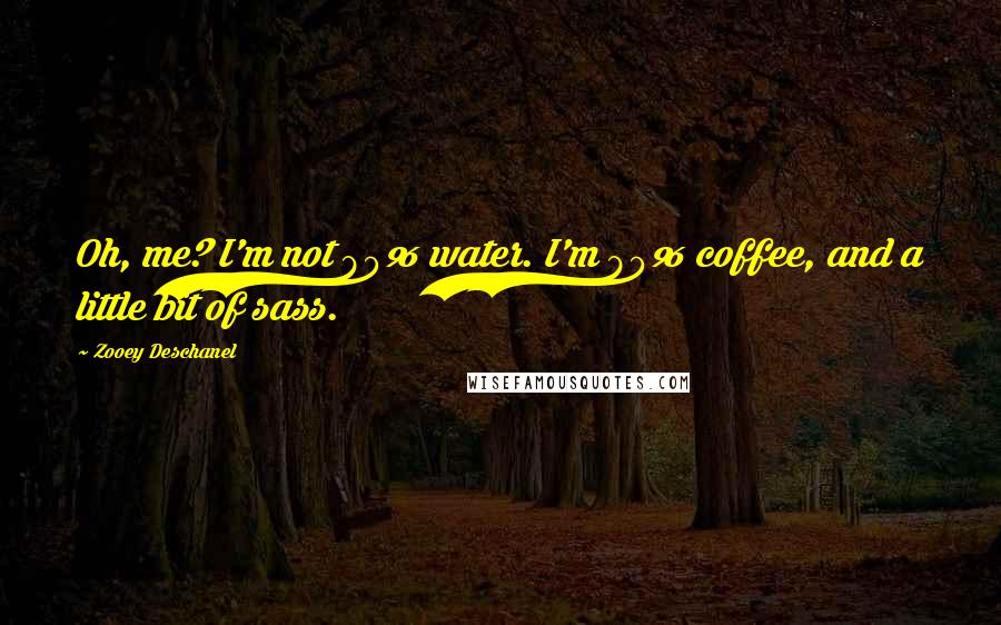 Zooey Deschanel Quotes: Oh, me? I'm not 80% water. I'm 80% coffee, and a little bit of sass.
