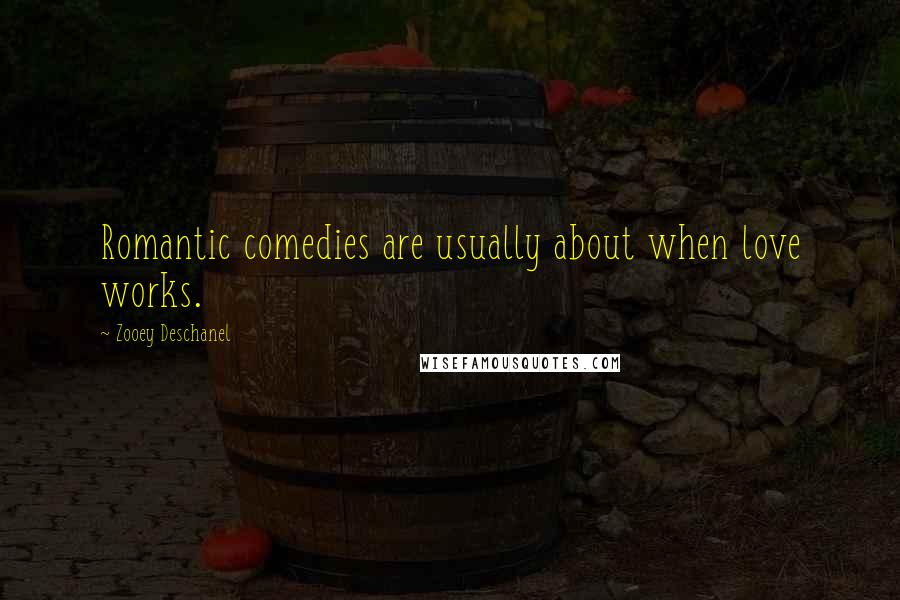Zooey Deschanel Quotes: Romantic comedies are usually about when love works.