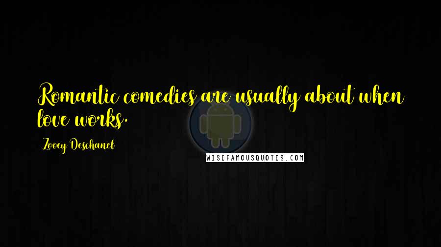 Zooey Deschanel Quotes: Romantic comedies are usually about when love works.