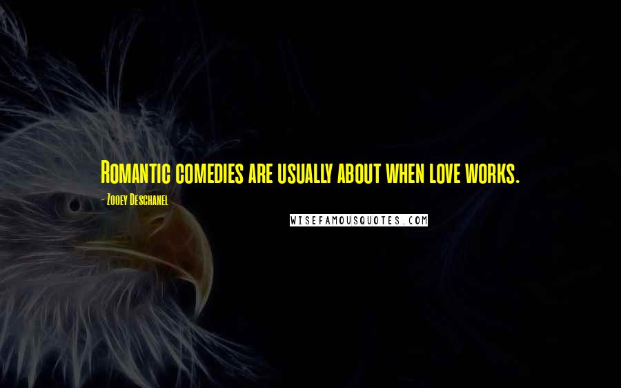 Zooey Deschanel Quotes: Romantic comedies are usually about when love works.