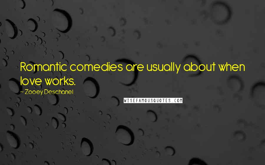 Zooey Deschanel Quotes: Romantic comedies are usually about when love works.