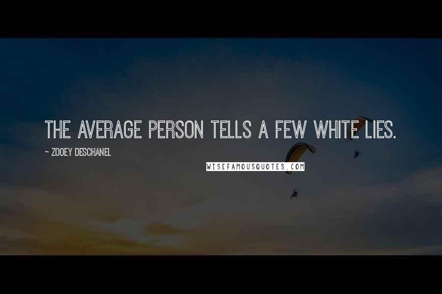 Zooey Deschanel Quotes: The average person tells a few white lies.