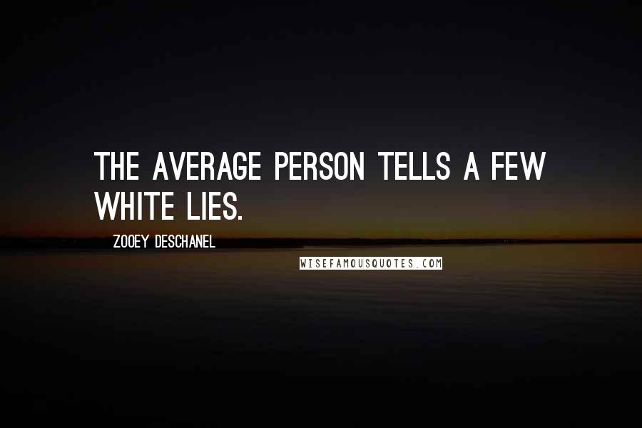 Zooey Deschanel Quotes: The average person tells a few white lies.