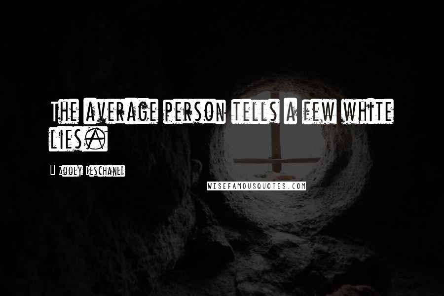 Zooey Deschanel Quotes: The average person tells a few white lies.