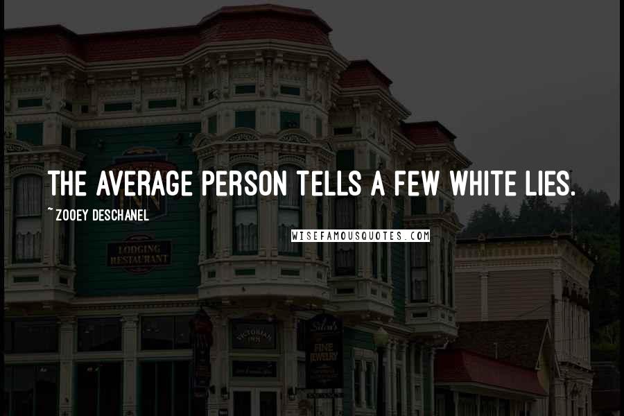 Zooey Deschanel Quotes: The average person tells a few white lies.