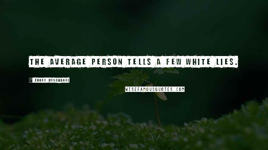 Zooey Deschanel Quotes: The average person tells a few white lies.