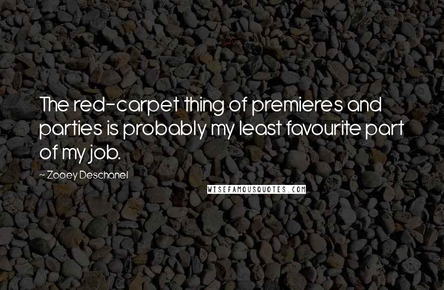 Zooey Deschanel Quotes: The red-carpet thing of premieres and parties is probably my least favourite part of my job.