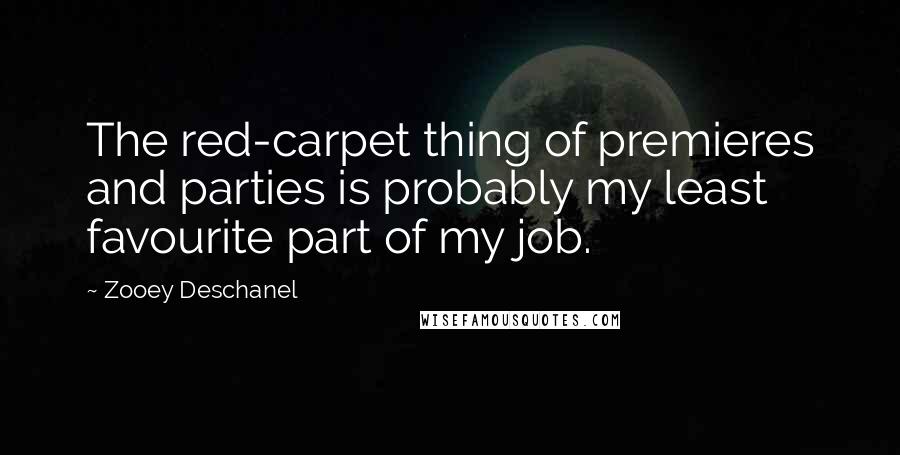 Zooey Deschanel Quotes: The red-carpet thing of premieres and parties is probably my least favourite part of my job.