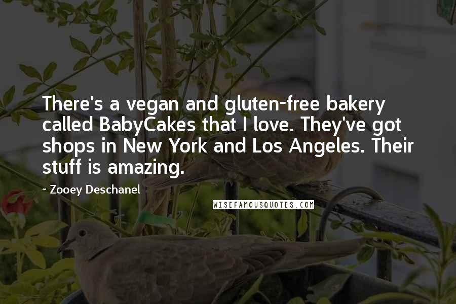 Zooey Deschanel Quotes: There's a vegan and gluten-free bakery called BabyCakes that I love. They've got shops in New York and Los Angeles. Their stuff is amazing.