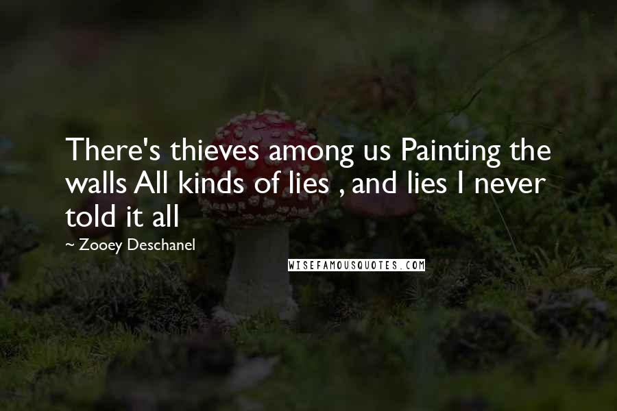 Zooey Deschanel Quotes: There's thieves among us Painting the walls All kinds of lies , and lies I never told it all