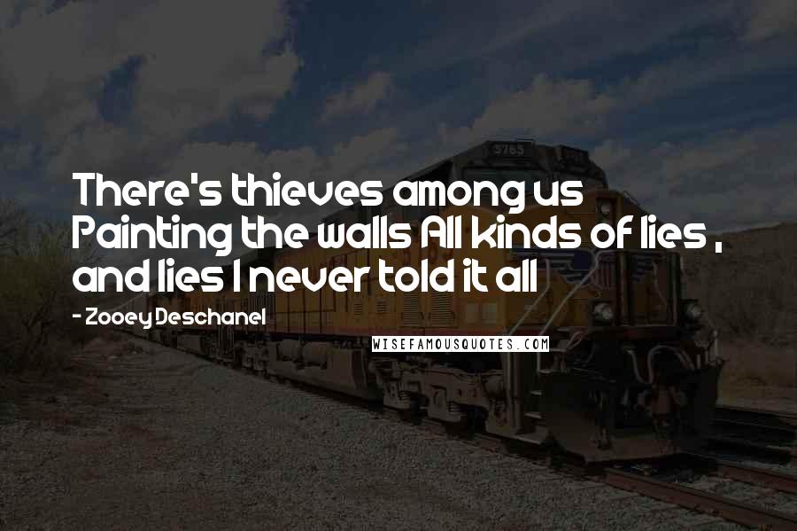 Zooey Deschanel Quotes: There's thieves among us Painting the walls All kinds of lies , and lies I never told it all