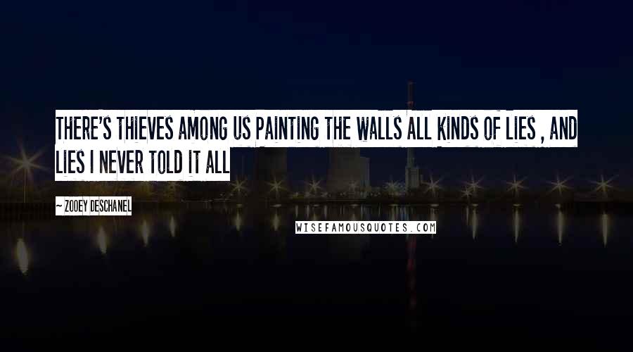 Zooey Deschanel Quotes: There's thieves among us Painting the walls All kinds of lies , and lies I never told it all