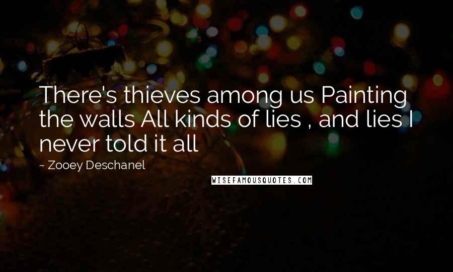 Zooey Deschanel Quotes: There's thieves among us Painting the walls All kinds of lies , and lies I never told it all