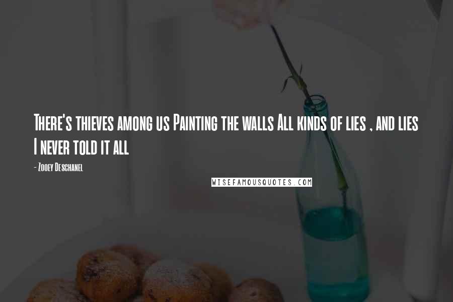 Zooey Deschanel Quotes: There's thieves among us Painting the walls All kinds of lies , and lies I never told it all