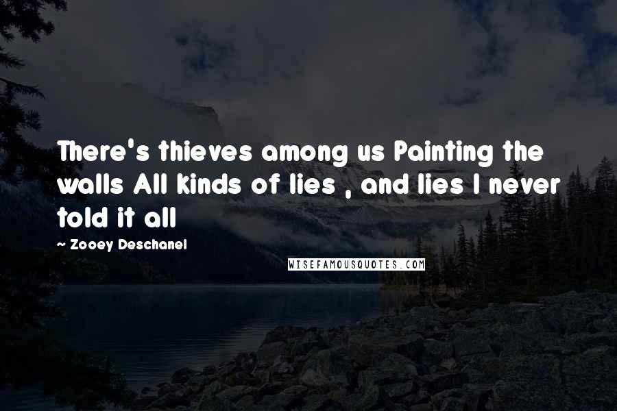 Zooey Deschanel Quotes: There's thieves among us Painting the walls All kinds of lies , and lies I never told it all