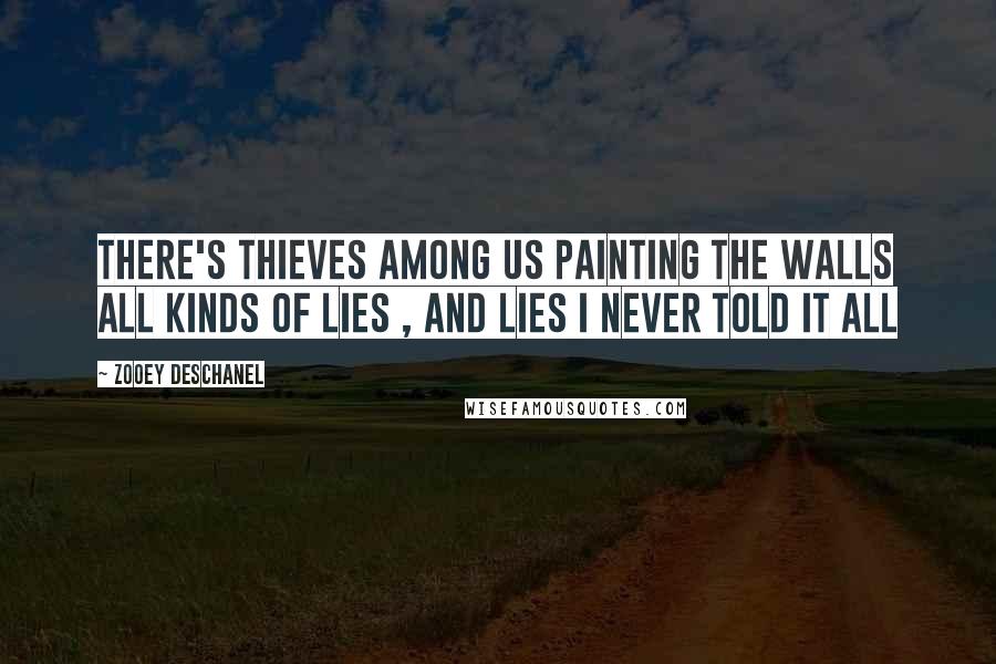 Zooey Deschanel Quotes: There's thieves among us Painting the walls All kinds of lies , and lies I never told it all